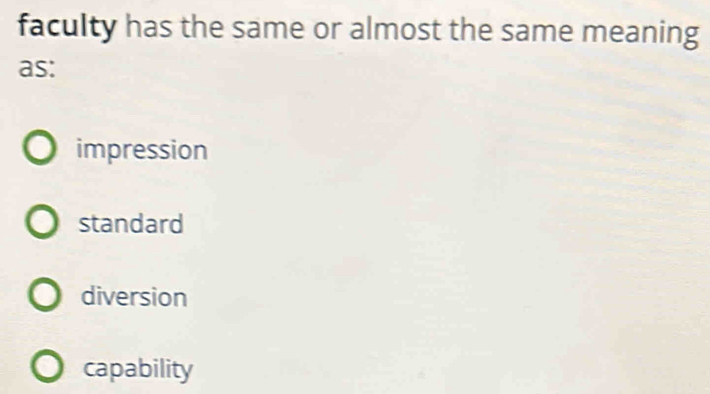 faculty has the same or almost the same meaning
as:
impression
standard
diversion
capability