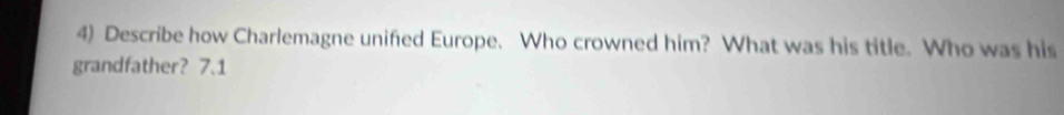 Describe how Charlemagne unified Europe. Who crowned him? What was his title. Who was his 
grandfather? 7.1