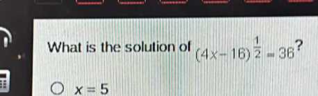 What is the solution of (4x-16)^ 1/2 =36 2
x=5