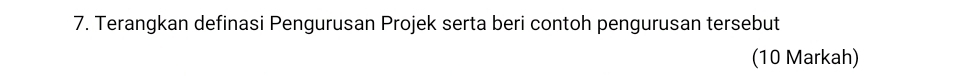 Terangkan definasi Pengurusan Projek serta beri contoh pengurusan tersebut 
(10 Markah)