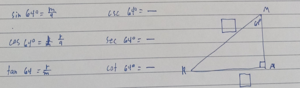 sin 64°= m/9 
csc 64°= _
cos 64°= 1/m  1/9 
_ sec 64°=
tan 64= r/m 
cot 64°= _