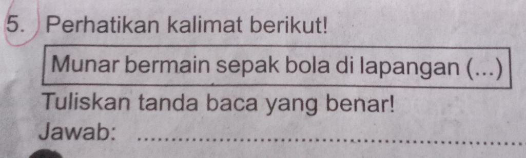 Perhatikan kalimat berikut! 
Munar bermain sepak bola di lapangan (...) 
Tuliskan tanda baca yang benar! 
Jawab: