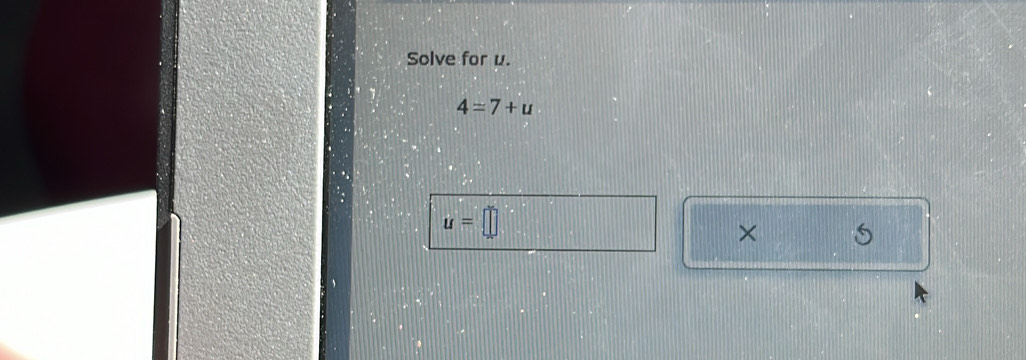 Solve for u.
4=7+u
u=□
×