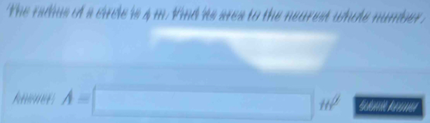 The radius of a circle 's 4 m. Vind 'as ares to the neurest whole number .
A=□ th^2