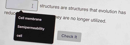 structures are structures that evolution has
reduc hey are no longer utilized.
Cell membrane
Semipermeability
cell Check It