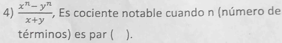  (x^n-y^n)/x+y , ;, Es cociente notable cuando n (número de 
términos) es par ( ).