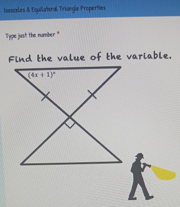 Isosceles & Equilateral Triangle Properties
Type just the number *
Find the value o the variable.