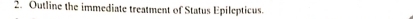 Outline the immediate treatment of Status Epilepticus.