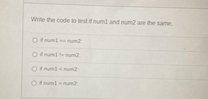 Solved: Write the code to test if num1 and num2 are the same. if num1 ...