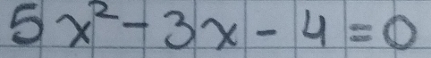 5x^2-3x-4=0