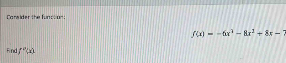Consider the function:
f(x)=-6x^3-8x^2+8x-7
Find f''(x).