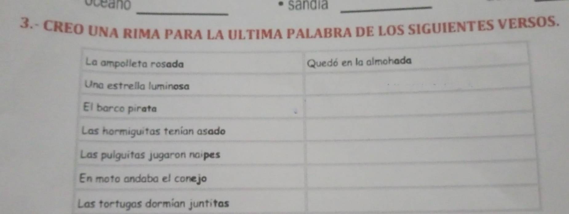 oceano sandia_ 
_ 
3.- CREO UNA RIMA PARA LA ULTIMA PALABRA DE LOS SIGUIENTES VERSOS.