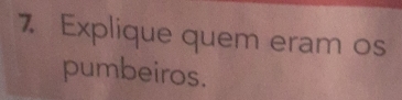 Explique quem eram os 
pumbeiros.