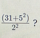  ((31+5^2))/2^2 