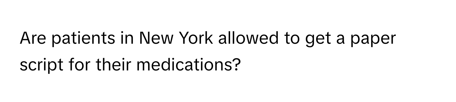 Are patients in New York allowed to get a paper script for their medications?