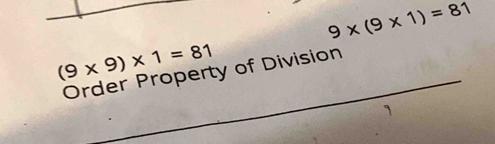 9* (9* 1)=81
(9* 9)* 1=81
Order Property of Division 
1