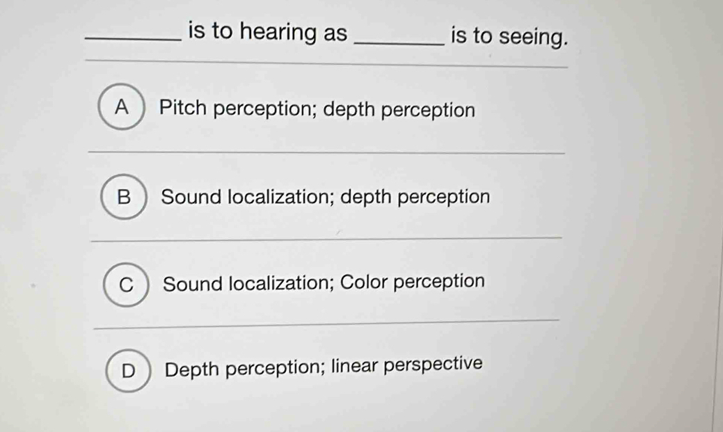 Solved: is to hearing as _is to seeing. A Pitch perception; depth ...