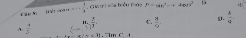 Biết cos alpha =-- 1/3 . Giá trị của biểu thức P=sin^2a+4cos^2 là
B.  5/3 . C.  8/9 .
D.  4/9 . 
-,3)
A.  4/3 . c=18/x<31</tex> Tìm C. A