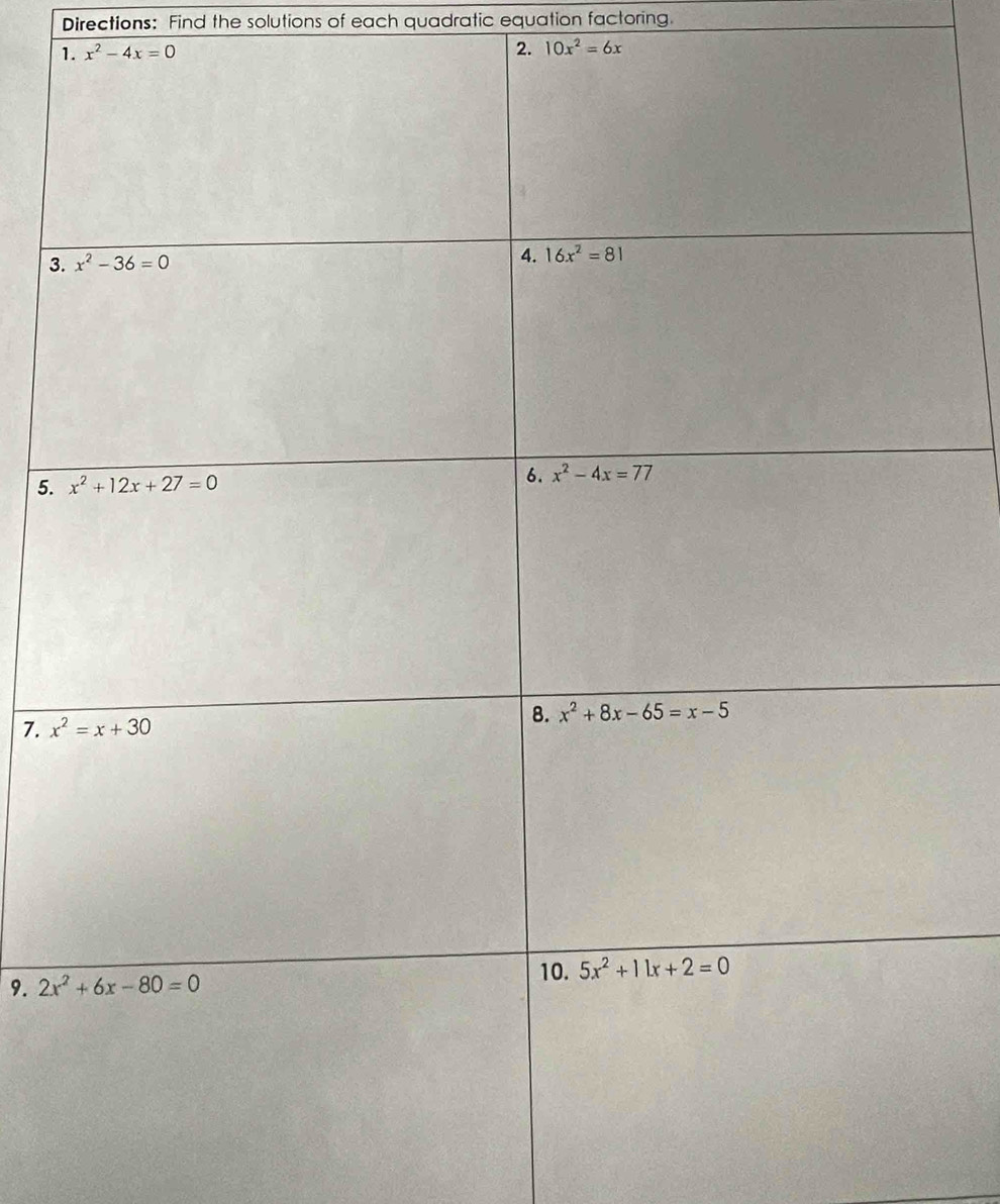 Directions: Find the solutions of each quadratic equation factoring.
1. x^2-4x=0
2. 10x^2=6x
3
5.
7. 
9.