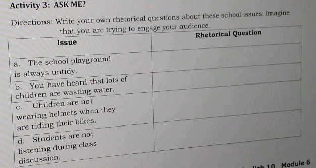 Activity 3: ASK ME? 
Directions: Write your own rhetorical questions about these school issues. Imagine 
dis 
10 Module 6