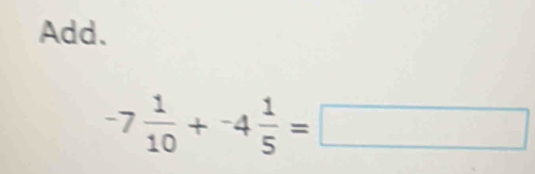 Add. 
-7 1/10 +^0+^-4frac 