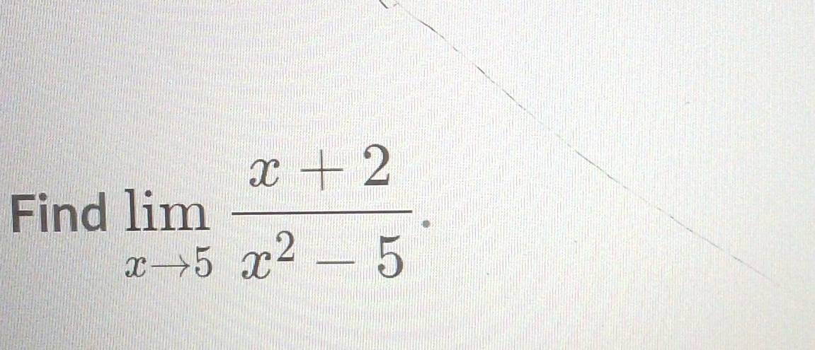 Find limlimits _xto 5 (x+2)/x^2-5 .