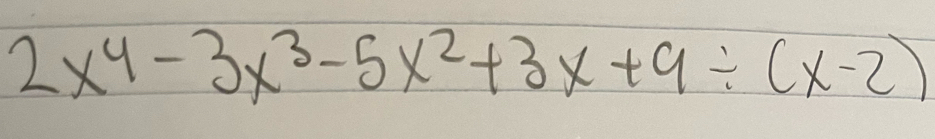 2x^4-3x^3-5x^2+3x+9/ (x-2)