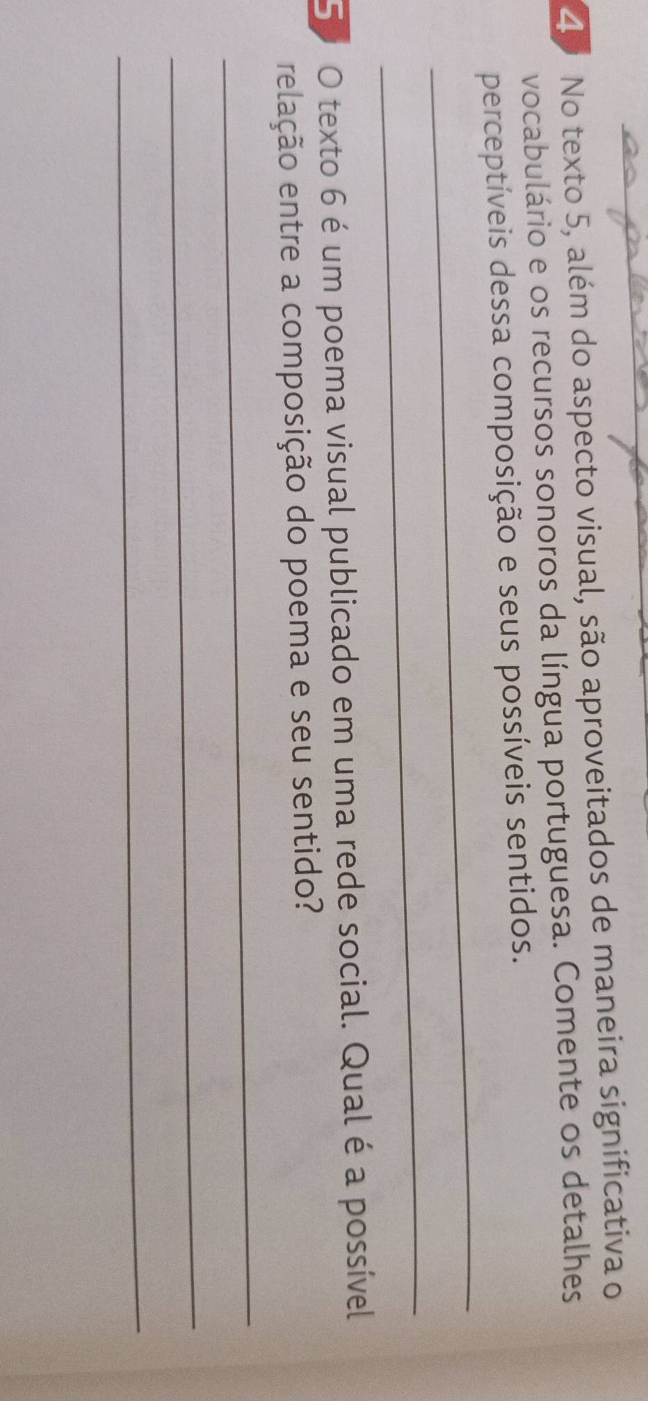 No texto 5, além do aspecto visual, são aproveitados de maneira significativa o 
vocabulário e os recursos sonoros da língua portuguesa. Comente os detalhes 
_ 
perceptíveis dessa composição e seus possíveis sentidos. 
_ 
50O texto 6 é um poema visual publicado em uma rede social. Qual é a possível 
relação entre a composição do poema e seu sentido? 
_ 
_ 
_