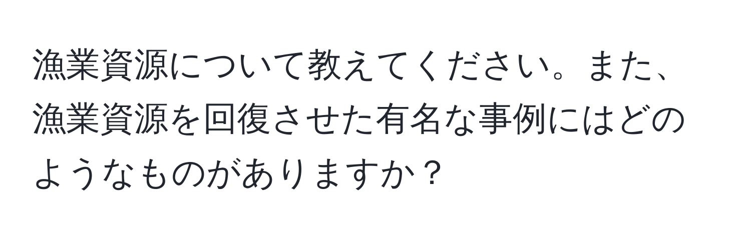 漁業資源について教えてください。また、漁業資源を回復させた有名な事例にはどのようなものがありますか？