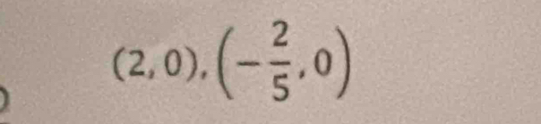 (2,0),(- 2/5 ,0)