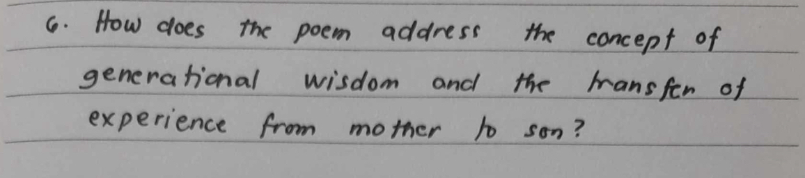 How does the poem address the concept of 
generational wisdom and the mansfen of 
experience from mother to son?