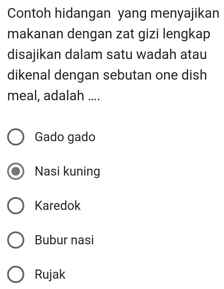 Contoh hidangan yang menyajikan
makanan dengan zat gizi lengkap
disajikan dalam satu wadah atau
dikenal dengan sebutan one dish
meal, adalah ....
Gado gado
Nasi kuning
Karedok
Bubur nasi
Rujak