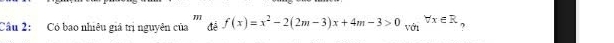 m
mforall x∈ R
Câu 2: Có bao nhiêu giá trị nguyên của để f(x)=x^2-2(2m-3)x+4m-3>0 ?