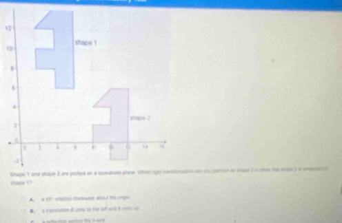shispe 1?
A a∈ □ rotation cadkavss about the ongn
B. a transation i unts to the left and it snits up