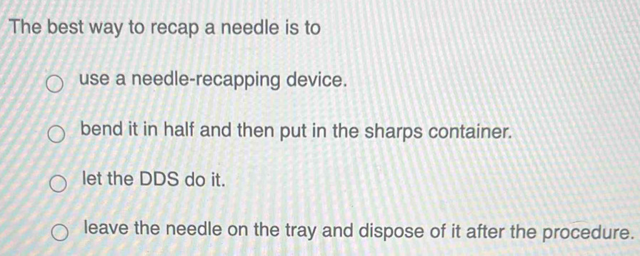 Solved: The best way to recap a needle is to use a needle-recapping ...