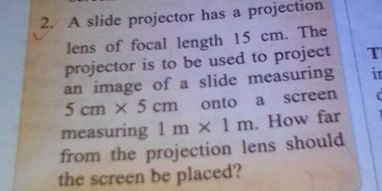 Solved: A slide projector has a projection lens of focal length 15 cm ...