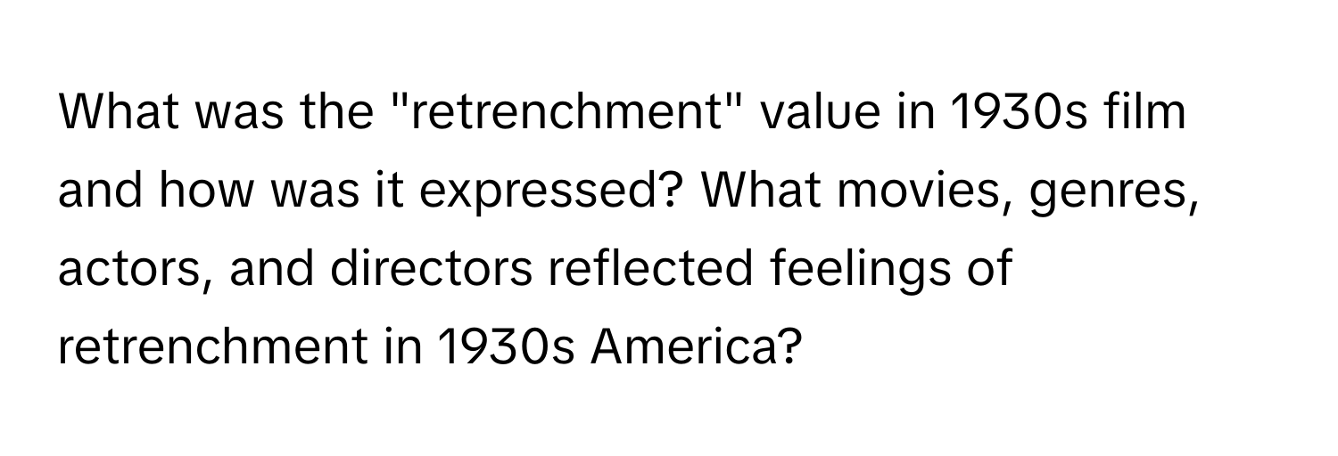 What was the "retrenchment" value in 1930s film and how was it expressed? What movies, genres, actors, and directors reflected feelings of retrenchment in 1930s America?