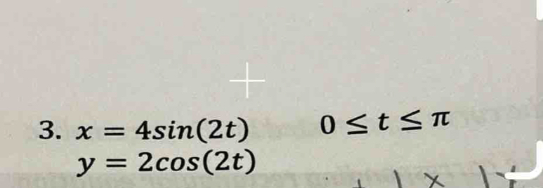 x=4sin (2t) 0≤ t≤ π
y=2cos (2t)