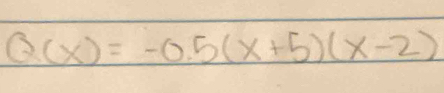 Q(x)=-0.5(x+5)(x-2)