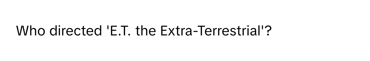 Who directed 'E.T. the Extra-Terrestrial'?