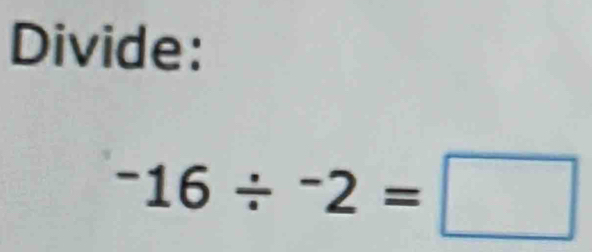 Divide:
-16/^-2=□