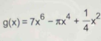 g(x)=7x^6-π x^4+ 1/4 x^2