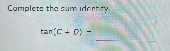 Complete the sum identity.
tan (C+D)=□