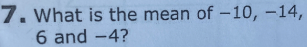 What is the mean of −10, −14,
6 and -4?