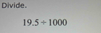 Divide.
19.5/ 1000