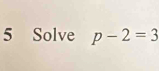 Solve p-2=3