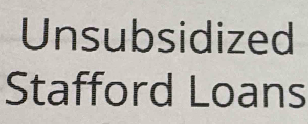 Unsubsidized 
Stafford Loans