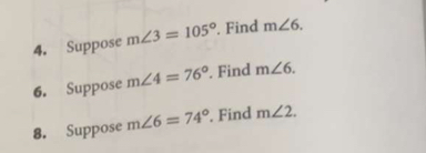 Suppose m∠ 3=105°. Find m∠ 6. 
6. Suppose m∠ 4=76°. Find m∠ 6. 
8. Suppose m∠ 6=74°. Find m∠ 2.