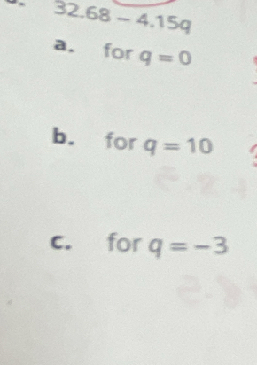 32.68-4.15q
a. for q=0
b. for q=10
c. for q=-3