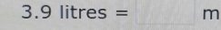 3.9litres=□ m